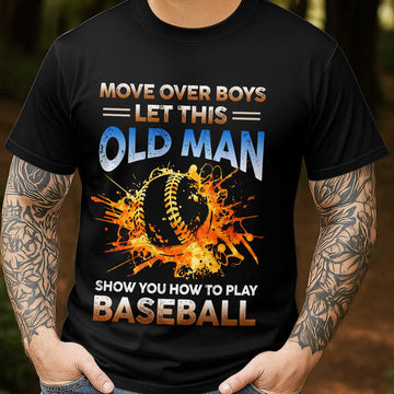 Move over boys, let this old man show you how to play baseball - Baseball Tshirt, Baseball Lover