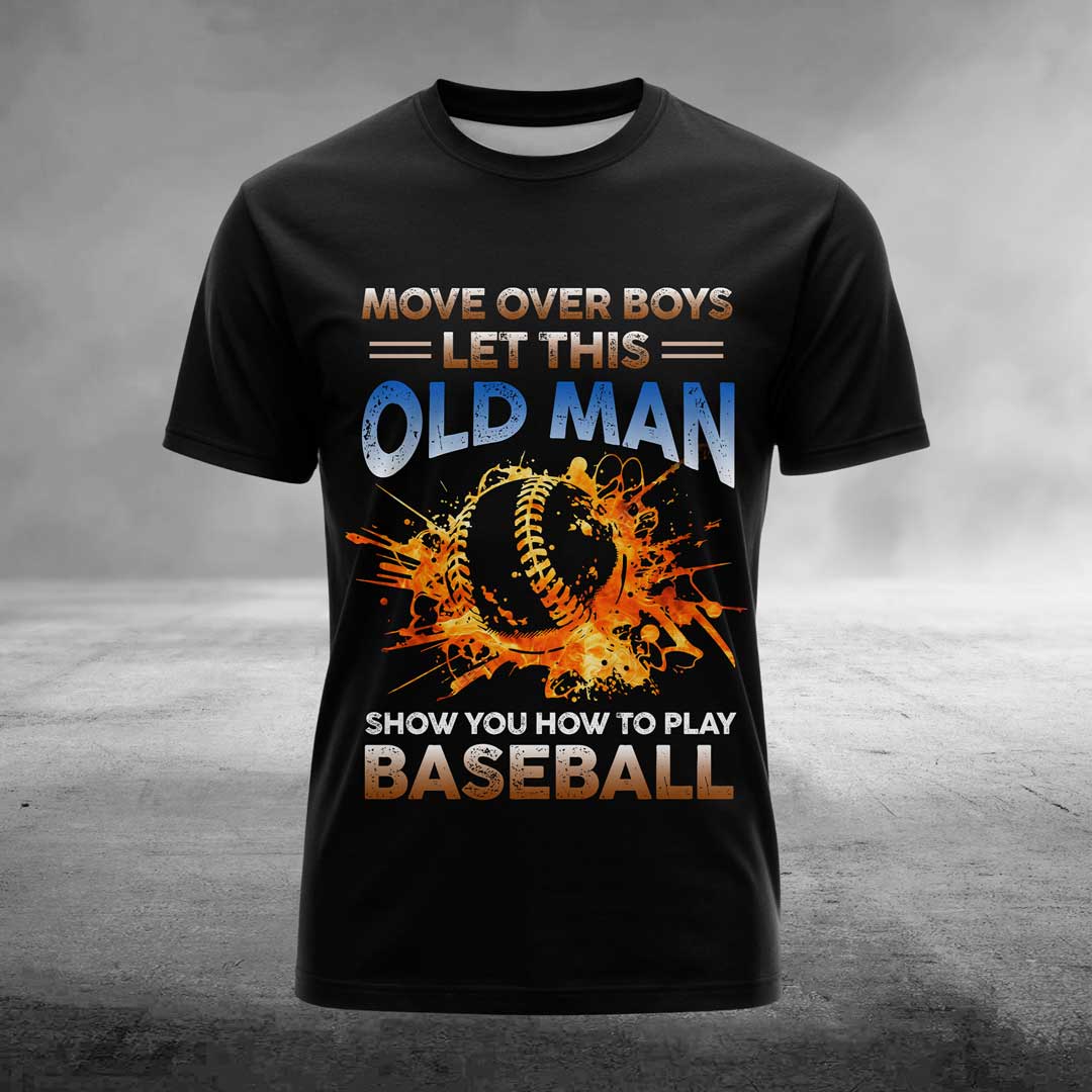 Move over boys, let this old man show you how to play baseball - Baseball Tshirt, Baseball Lover